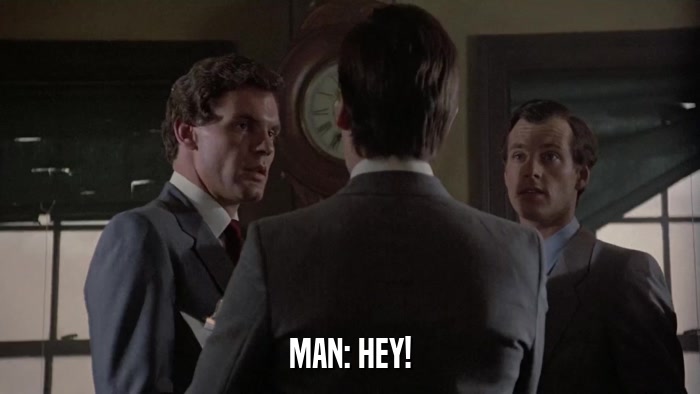 MAN: HEY!  