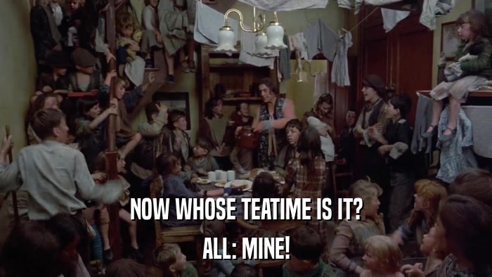NOW WHOSE TEATIME IS IT? ALL: MINE! 
