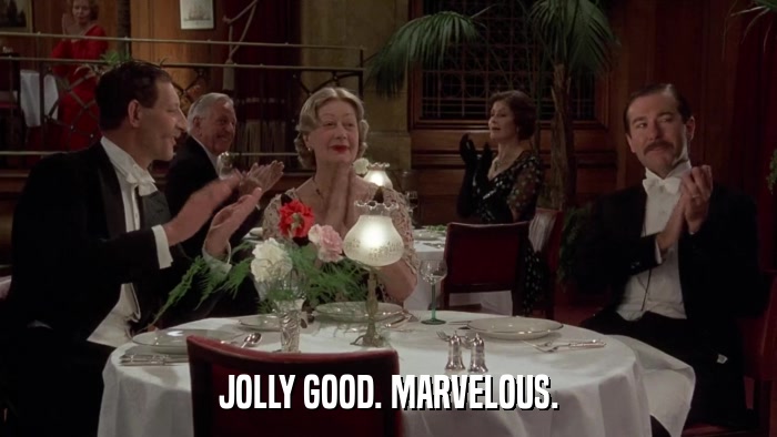 JOLLY GOOD. MARVELOUS.  