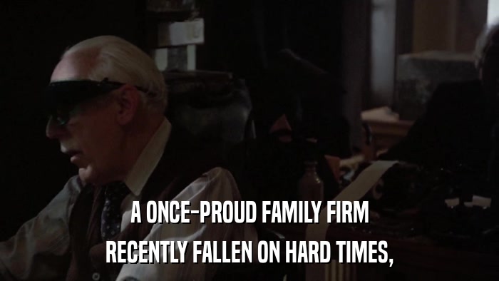 A ONCE-PROUD FAMILY FIRM RECENTLY FALLEN ON HARD TIMES, 