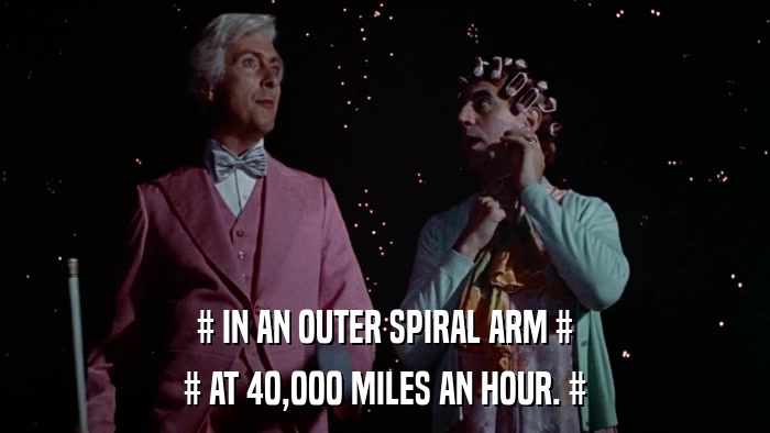 # IN AN OUTER SPIRAL ARM # # AT 40,000 MILES AN HOUR. # 
