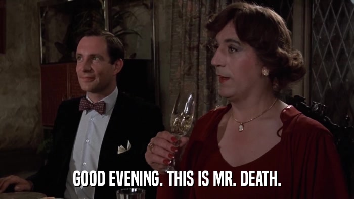 GOOD EVENING. THIS IS MR. DEATH.  