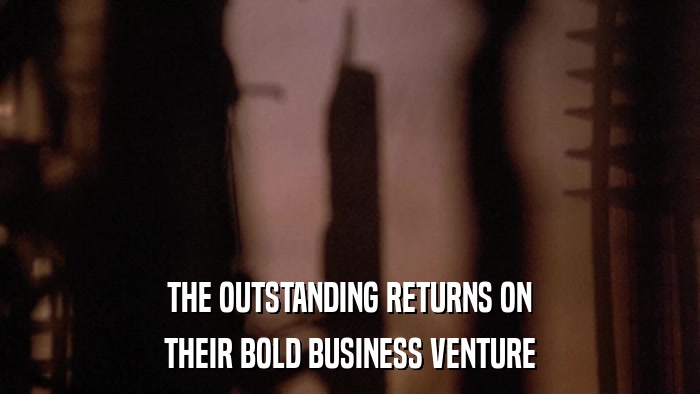 THE OUTSTANDING RETURNS ON THEIR BOLD BUSINESS VENTURE 