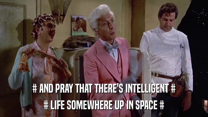 # AND PRAY THAT THERE'S INTELLIGENT # # LIFE SOMEWHERE UP IN SPACE # 