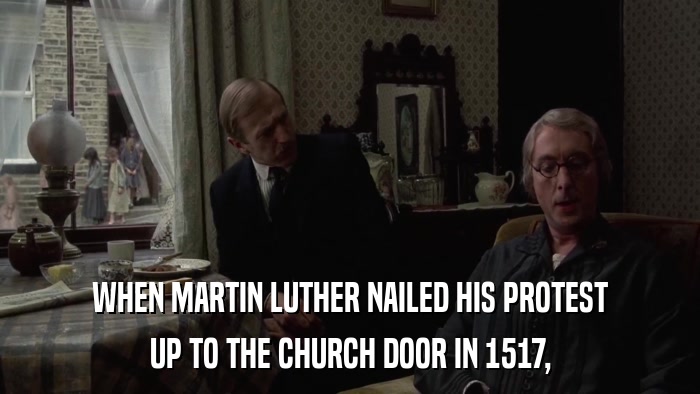 WHEN MARTIN LUTHER NAILED HIS PROTEST UP TO THE CHURCH DOOR IN 1517, 