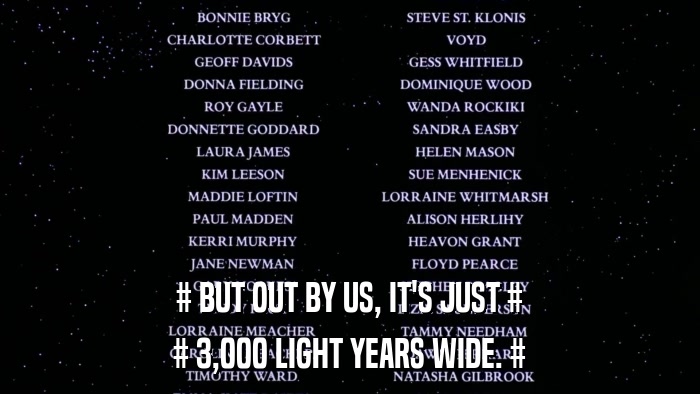 # BUT OUT BY US, IT'S JUST # # 3,000 LIGHT YEARS WIDE. # 