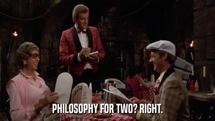 PHILOSOPHY FOR TWO? RIGHT.  