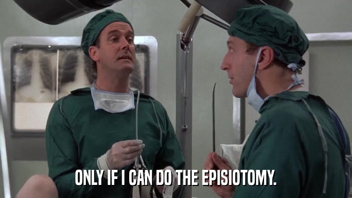 ONLY IF I CAN DO THE EPISIOTOMY.  