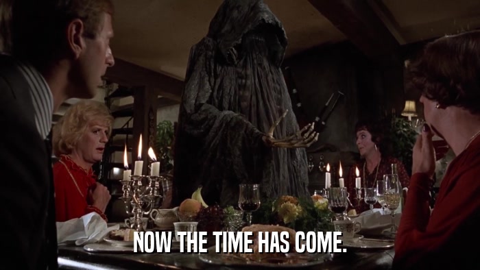 NOW THE TIME HAS COME.  