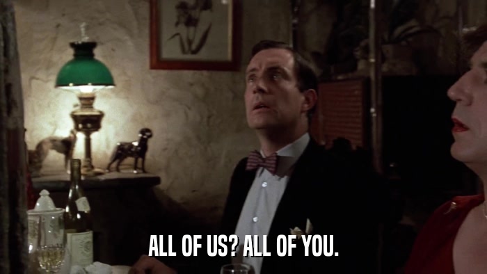 ALL OF US? ALL OF YOU.  