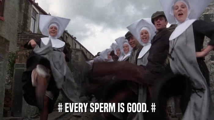 # EVERY SPERM IS GOOD. #  