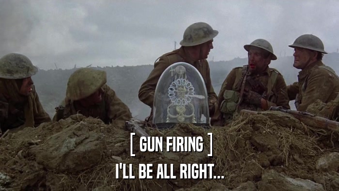 [ GUN FIRING ] I'LL BE ALL RIGHT... 