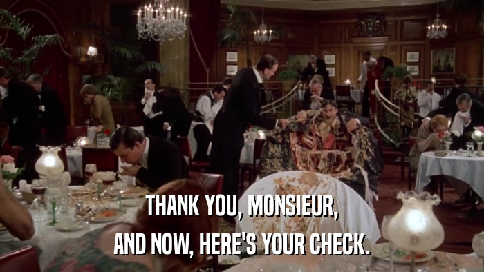 THANK YOU, MONSIEUR, AND NOW, HERE'S YOUR CHECK. 