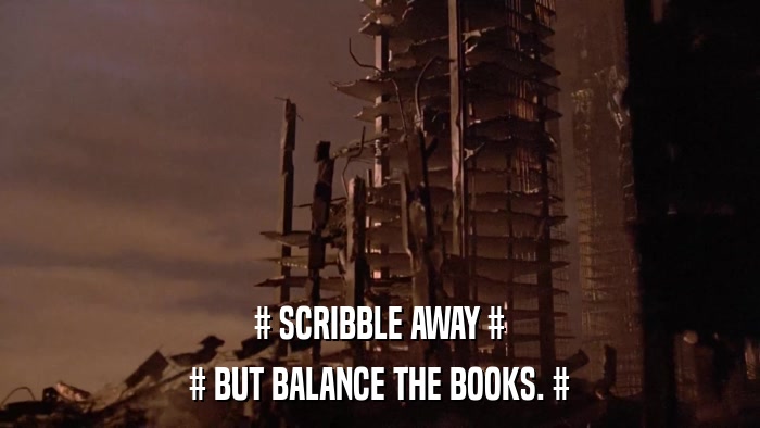 # SCRIBBLE AWAY # # BUT BALANCE THE BOOKS. # 