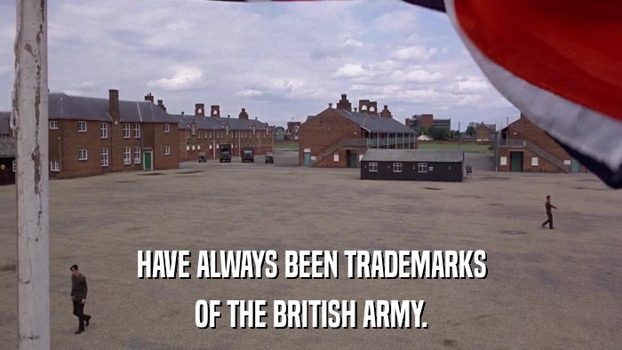 HAVE ALWAYS BEEN TRADEMARKS OF THE BRITISH ARMY. 