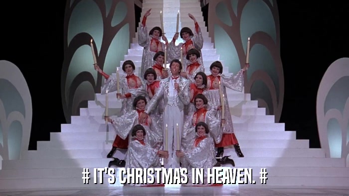 # IT'S CHRISTMAS IN HEAVEN. #  