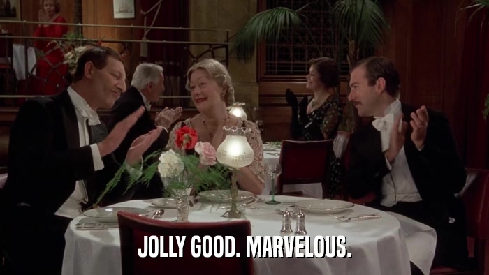 JOLLY GOOD. MARVELOUS.  