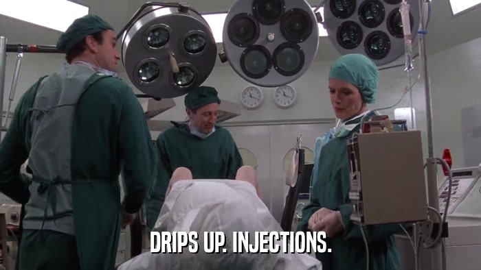 DRIPS UP. INJECTIONS.  