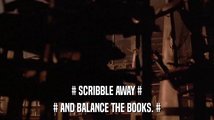 # SCRIBBLE AWAY # # AND BALANCE THE BOOKS. # 