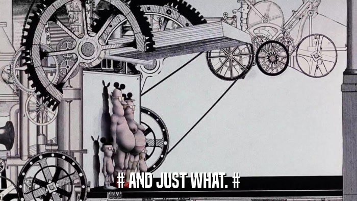# AND JUST WHAT. #  