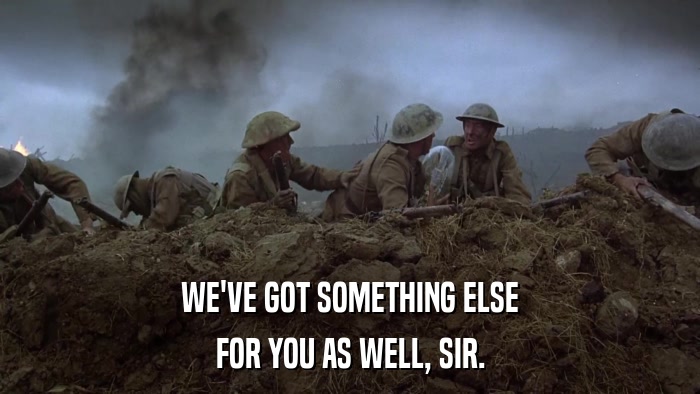 WE'VE GOT SOMETHING ELSE FOR YOU AS WELL, SIR. 