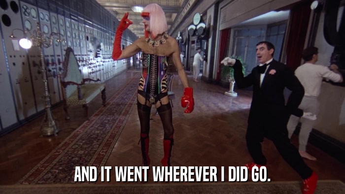AND IT WENT WHEREVER I DID GO.  