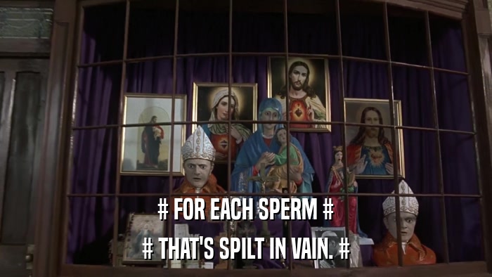# FOR EACH SPERM # # THAT'S SPILT IN VAIN. # 
