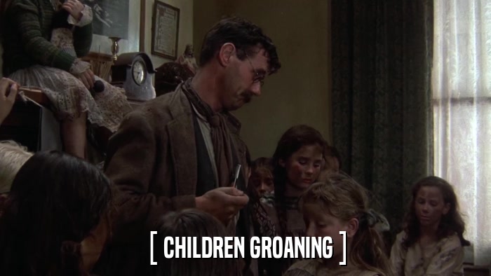 [ CHILDREN GROANING ]  