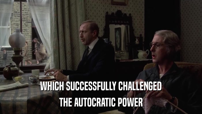 WHICH SUCCESSFULLY CHALLENGED THE AUTOCRATIC POWER 