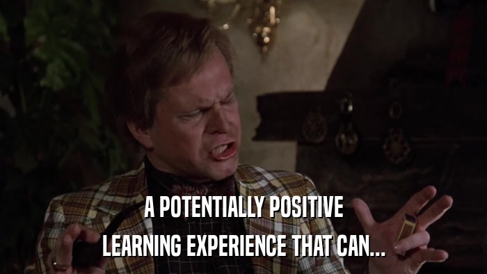 A POTENTIALLY POSITIVE LEARNING EXPERIENCE THAT CAN... 