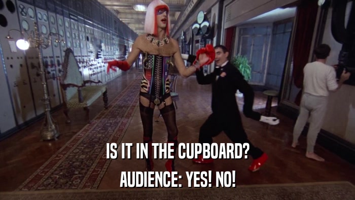 IS IT IN THE CUPBOARD? AUDIENCE: YES! NO! 