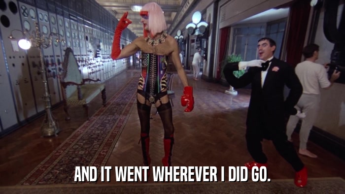 AND IT WENT WHEREVER I DID GO.  