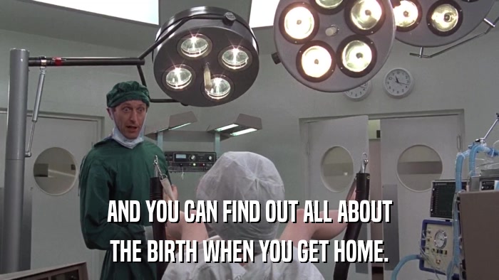 AND YOU CAN FIND OUT ALL ABOUT THE BIRTH WHEN YOU GET HOME. 