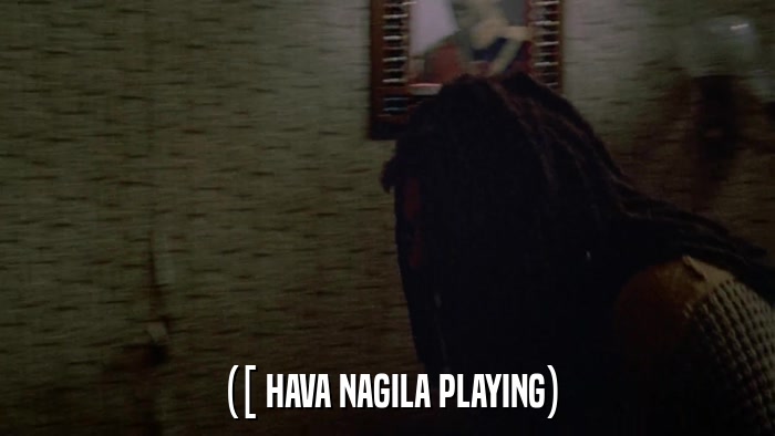 ([ HAVA NAGILA PLAYING)  