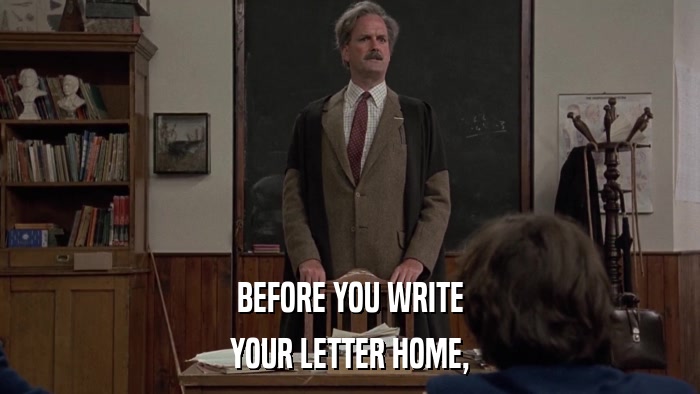 BEFORE YOU WRITE YOUR LETTER HOME, 