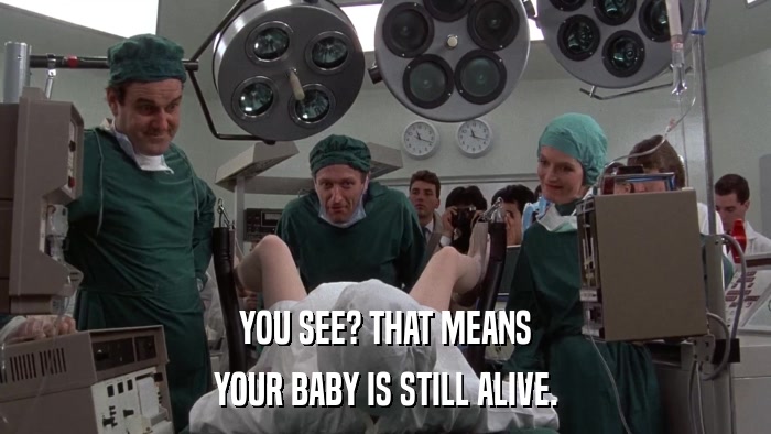 YOU SEE? THAT MEANS YOUR BABY IS STILL ALIVE. 