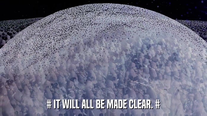 # IT WILL ALL BE MADE CLEAR. #  