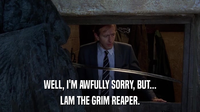 WELL, I'M AWFULLY SORRY, BUT... LAM THE GRIM REAPER. 