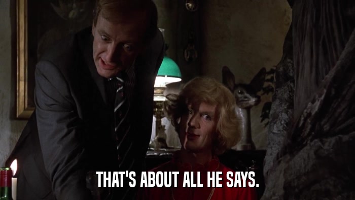 THAT'S ABOUT ALL HE SAYS.  