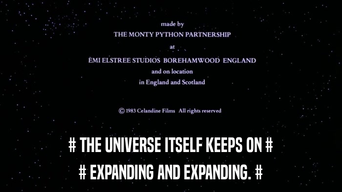 # THE UNIVERSE ITSELF KEEPS ON # # EXPANDING AND EXPANDING. # 