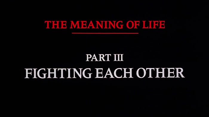 NARRATOR: THE MEANING OF LIFE, PART THREE. FIGHTING EACH OTHER. 