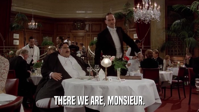 THERE WE ARE, MONSIEUR.  