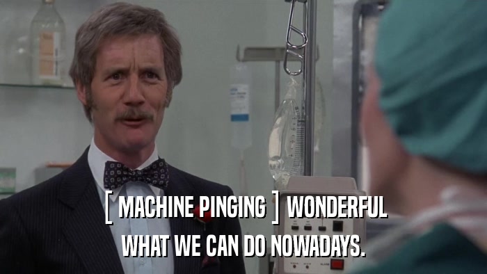 [ MACHINE PINGING ] WONDERFUL WHAT WE CAN DO NOWADAYS. 