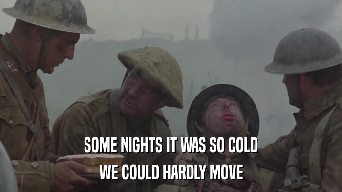SOME NIGHTS IT WAS SO COLD WE COULD HARDLY MOVE 