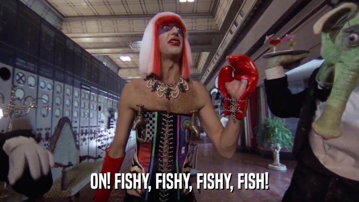 ON! FISHY, FISHY, FISHY, FISH!  