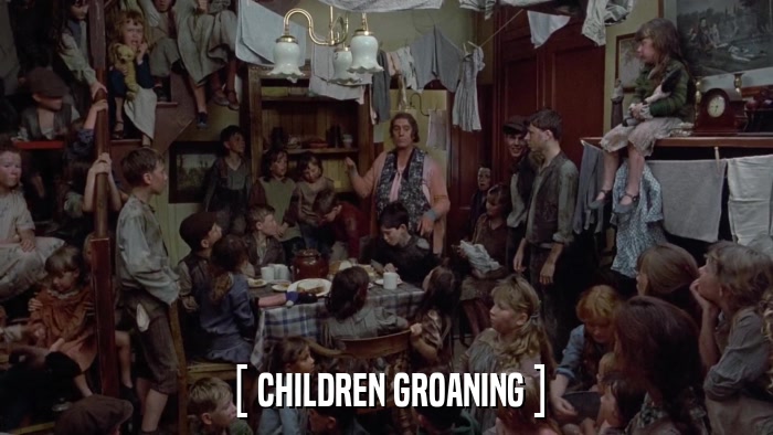 [ CHILDREN GROANING ]  