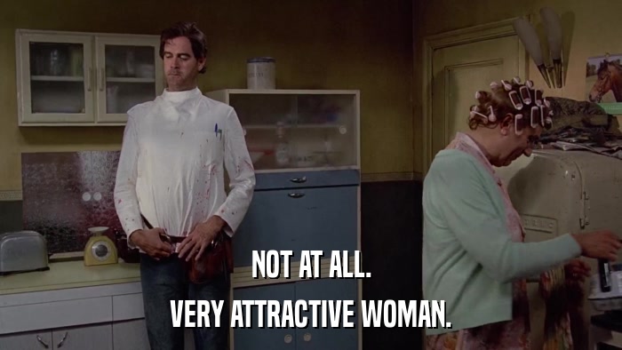 NOT AT ALL. VERY ATTRACTIVE WOMAN. 