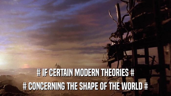 # IF CERTAIN MODERN THEORIES # # CONCERNING THE SHAPE OF THE WORLD # 