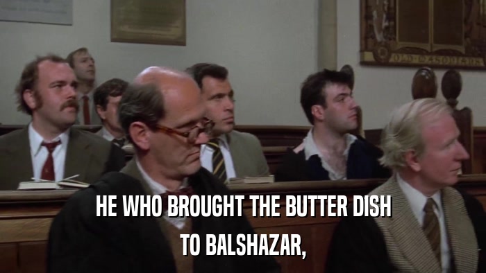 HE WHO BROUGHT THE BUTTER DISH TO BALSHAZAR, 