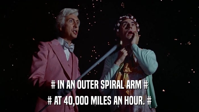 # IN AN OUTER SPIRAL ARM # # AT 40,000 MILES AN HOUR. # 